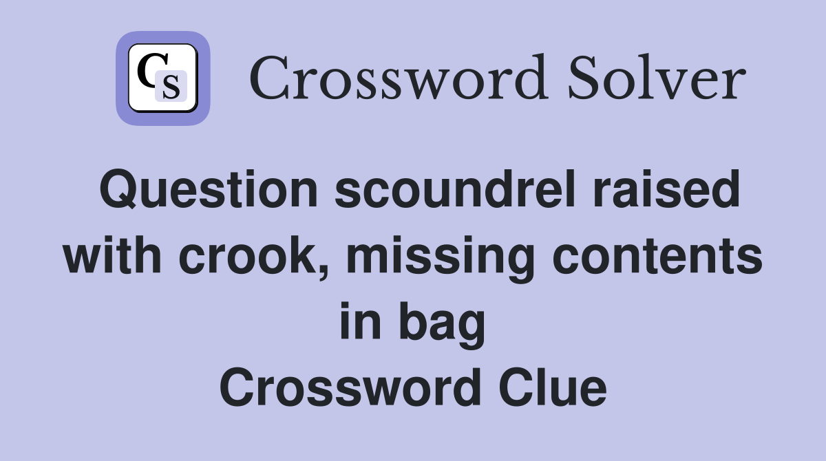Question scoundrel raised with crook, missing contents in bag